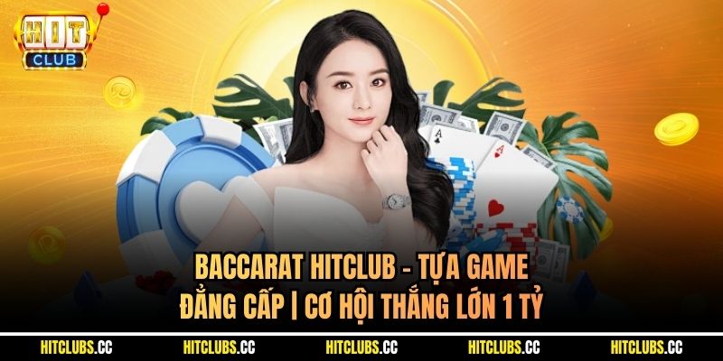 Baccarat Hitclub - Tựa Game Đẳng Cấp | Cơ Hội Thắng Lớn 1 Tỷ