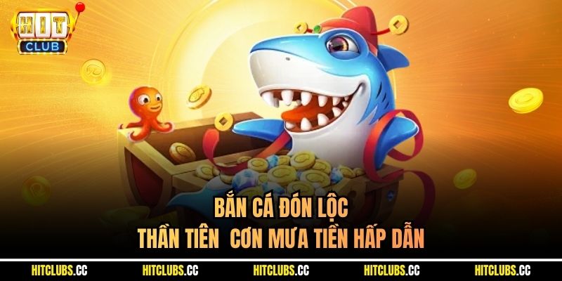 Bắn cá Đón Lộc Thần Tiên cơn mưa tiền hấp dẫn