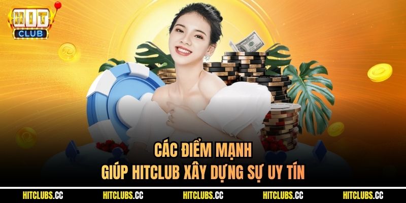 Các điểm mạnh giúp Hitclub xây dựng sự uy tín