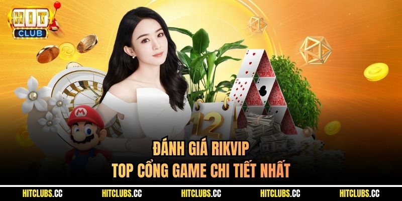 Đánh giá Rikvip - top cổng game chi tiết nhất
