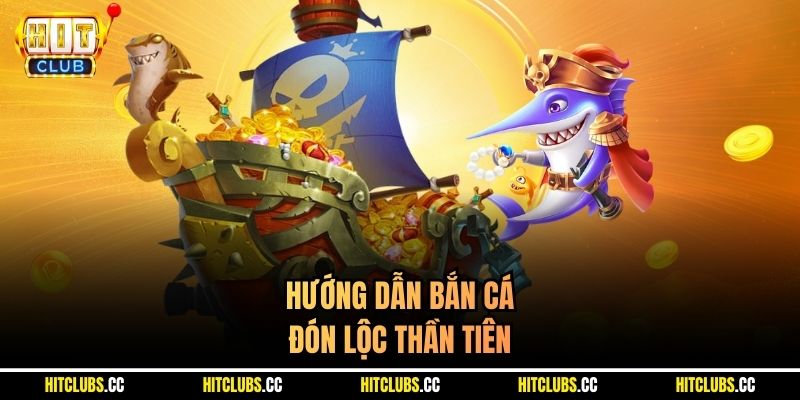 Hướng dẫn Bắn cá Đón Lộc Thần Tiên
