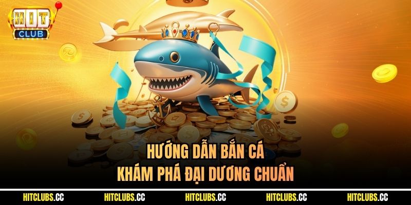 Hướng dẫn bắn cá Khám Phá Đại Dương chuẩn
