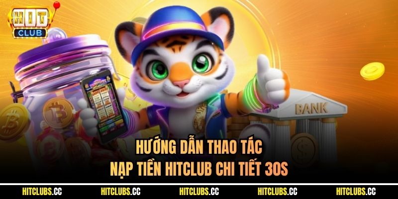 Hướng dẫn thao tác nạp tiền Hitclub chi tiết 30s
