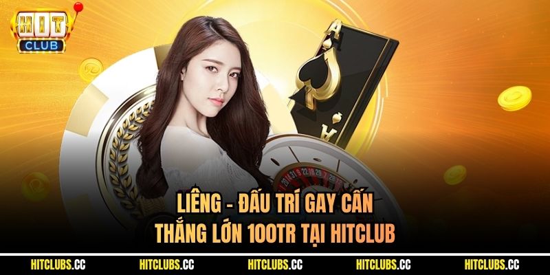 Liêng - Đấu Trí Gay Cấn | Thắng Lớn 100TR Tại Hitclub