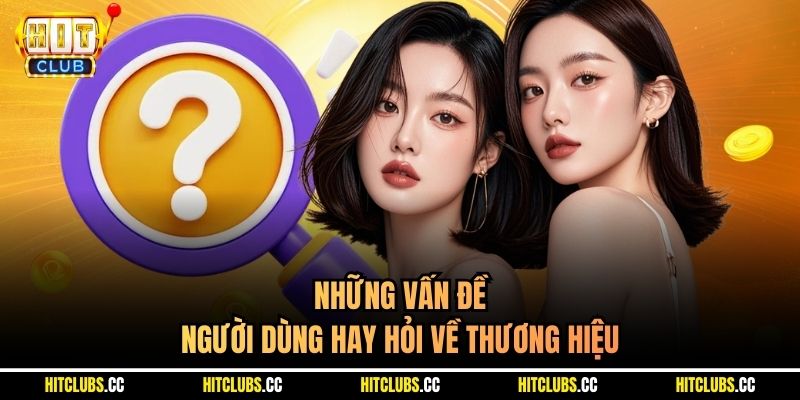 Những vấn đề người dùng hay hỏi về thương hiệu