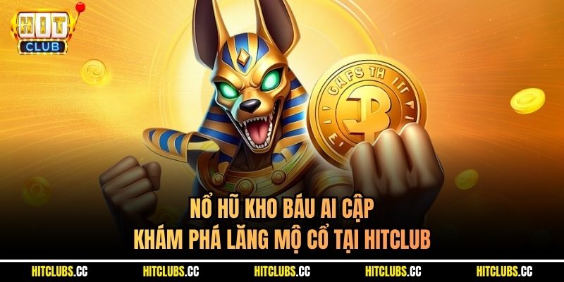 Nổ Hũ Kho Báu Ai Cập - Khám Phá Lăng Mộ Cổ Tại Hitclub