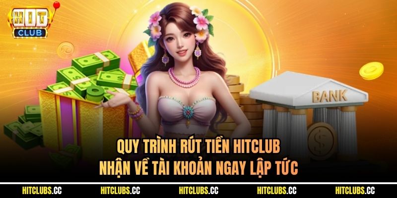 Quy trình rút tiền Hitclub nhận về tài khoản ngay lập tức