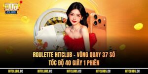 Roulette Hitclub - Vòng Quay 37 Số | Tốc Độ 40 Giây 1 Phiên
