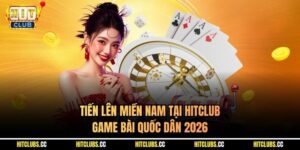 Tiến Lên Miền Nam Tại Hitclub | Game Bài Quốc Dân 2026
