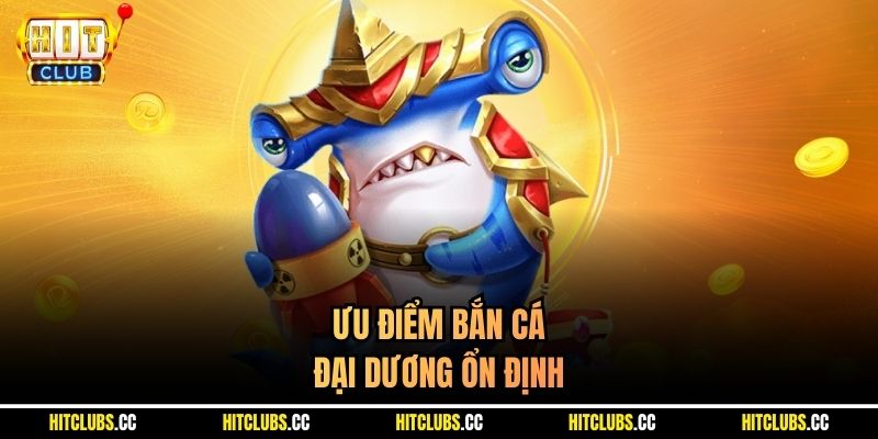 Ưu điểm bắn cá đại dương ổn định