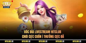 Xóc Đĩa Livestream HITCLUB -  Chơi Cực Cuốn | Thưởng Cực Đã